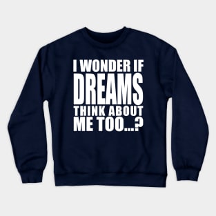 i wonder if dreams think about me too Crewneck Sweatshirt